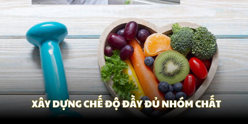 Bạn cần xây dựng chế độ có đủ các nhóm chất